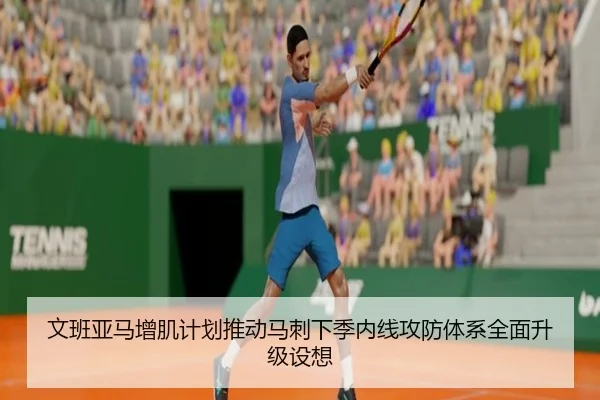 文班亚马增肌计划推动马刺下季内线攻防体系全面升级设想
